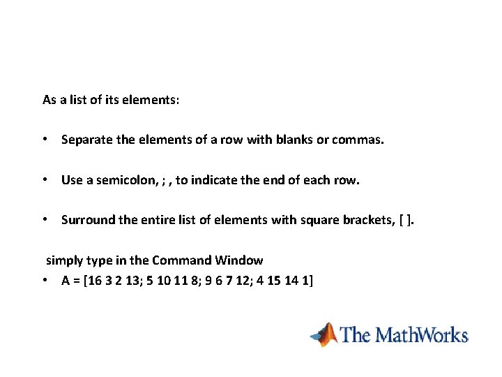 As a list of its elements: • Separate the elements of a row with