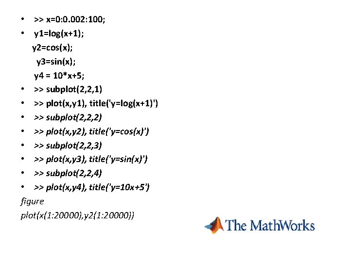  • >> x=0: 0. 002: 100; • y 1=log(x+1); y 2=cos(x); y 3=sin(x);