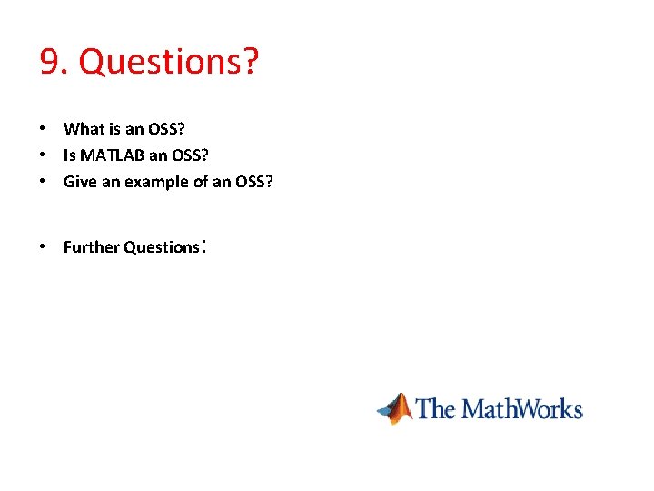 9. Questions? • What is an OSS? • Is MATLAB an OSS? • Give