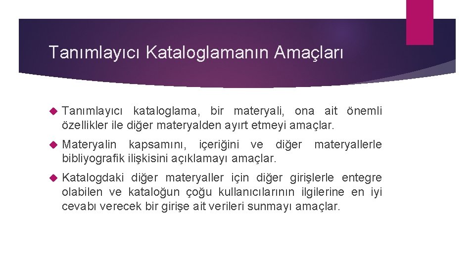 Tanımlayıcı Kataloglamanın Amaçları Tanımlayıcı kataloglama, bir materyali, ona ait önemli özellikler ile diğer materyalden