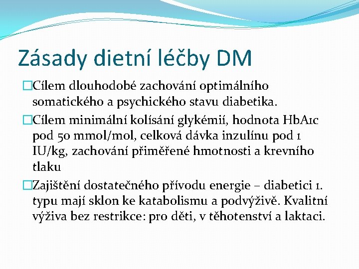 Zásady dietní léčby DM �Cílem dlouhodobé zachování optimálního somatického a psychického stavu diabetika. �Cílem