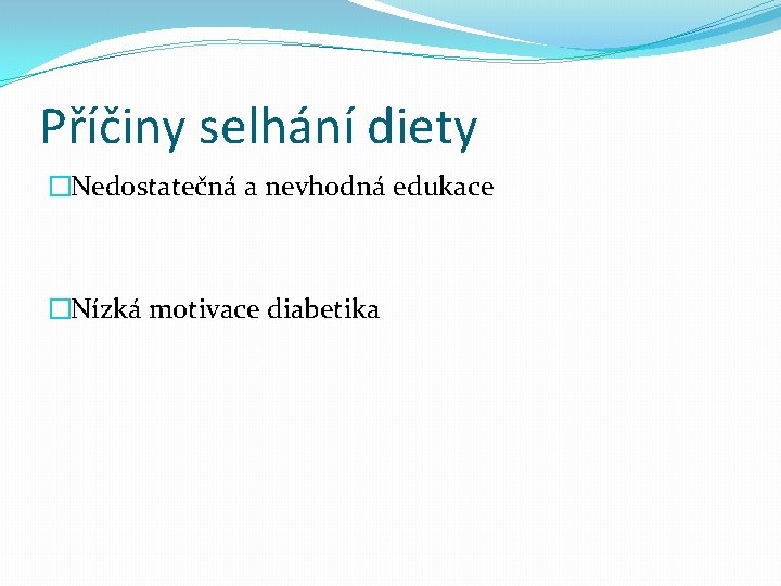 Příčiny selhání diety �Nedostatečná a nevhodná edukace �Nízká motivace diabetika 