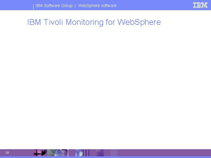 IBM Software Group | Web. Sphere software IBM Tivoli Monitoring for Web. Sphere 28