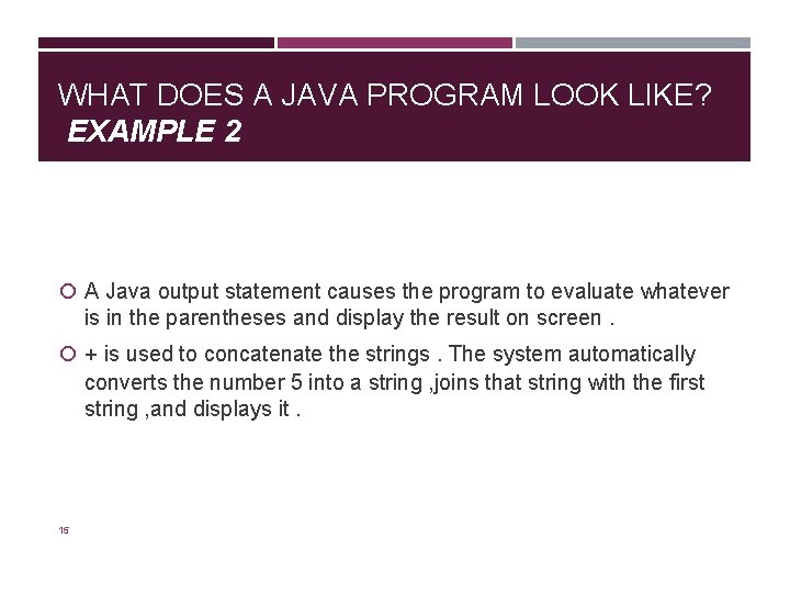 WHAT DOES A JAVA PROGRAM LOOK LIKE? EXAMPLE 2 A Java output statement causes WHAT DOES A JAVA PROGRAM LOOK LIKE? EXAMPLE 2 A Java output statement causes