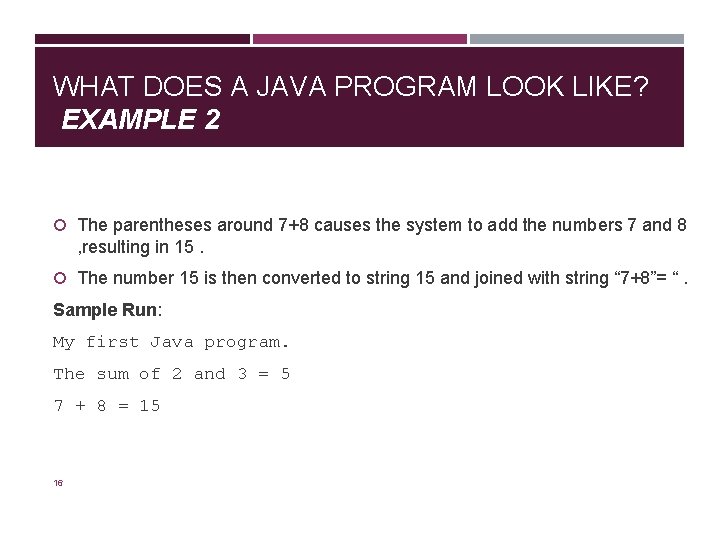 WHAT DOES A JAVA PROGRAM LOOK LIKE? EXAMPLE 2 The parentheses around 7+8 causes WHAT DOES A JAVA PROGRAM LOOK LIKE? EXAMPLE 2 The parentheses around 7+8 causes