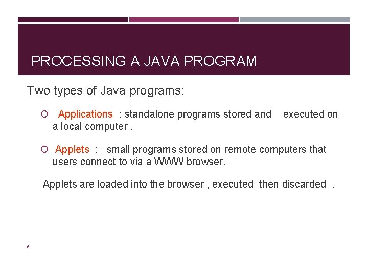 PROCESSING A JAVA PROGRAM Two types of Java programs: Applications : standalone programs stored PROCESSING A JAVA PROGRAM Two types of Java programs: Applications : standalone programs stored