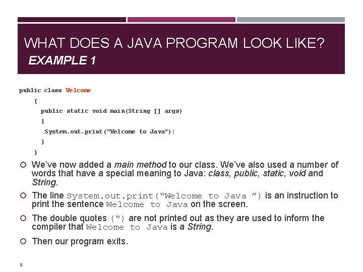 WHAT DOES A JAVA PROGRAM LOOK LIKE? EXAMPLE 1 public class Welcome { public WHAT DOES A JAVA PROGRAM LOOK LIKE? EXAMPLE 1 public class Welcome { public