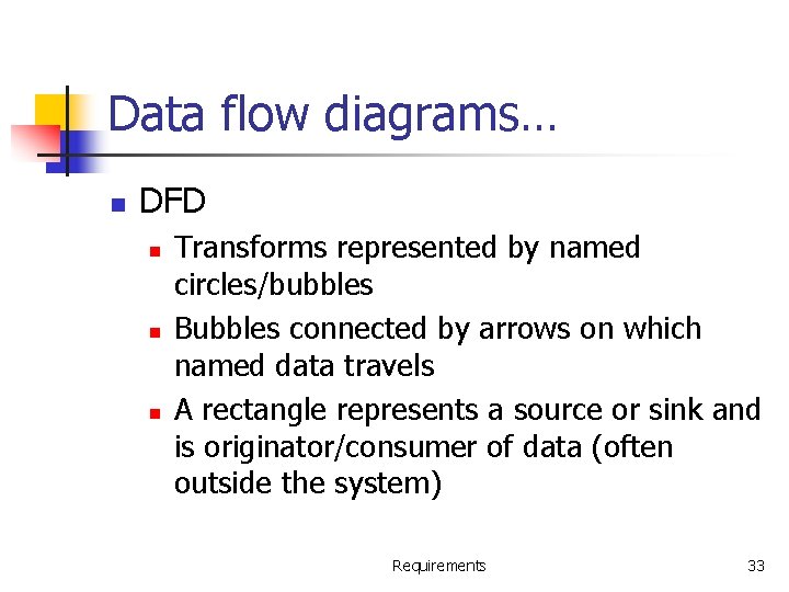 Data flow diagrams… n DFD n n n Transforms represented by named circles/bubbles Bubbles