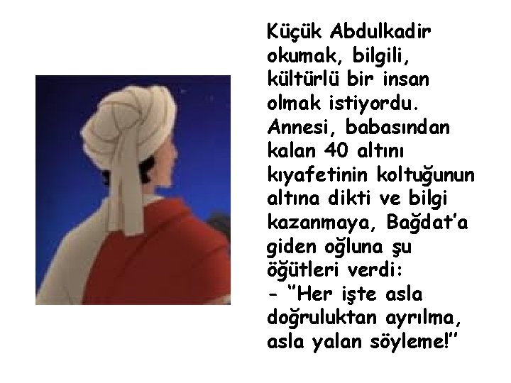 Küçük Abdulkadir okumak, bilgili, kültürlü bir insan olmak istiyordu. Annesi, babasından kalan 40 altını