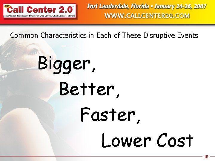 Common Characteristics in Each of These Disruptive Events Bigger, Better, Faster, Lower Cost 18