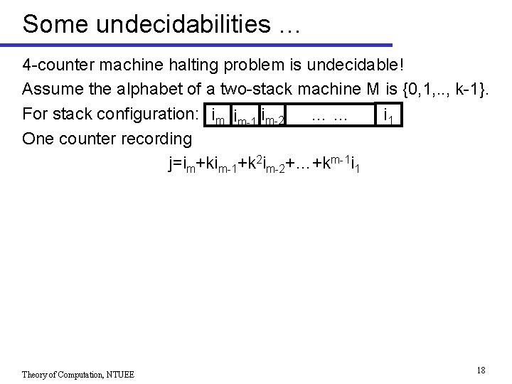 Some undecidabilities … 4 -counter machine halting problem is undecidable! Assume the alphabet of