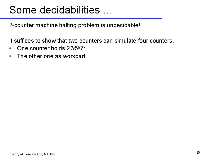 Some decidabilities … 2 -counter machine halting problem is undecidable! It suffices to show