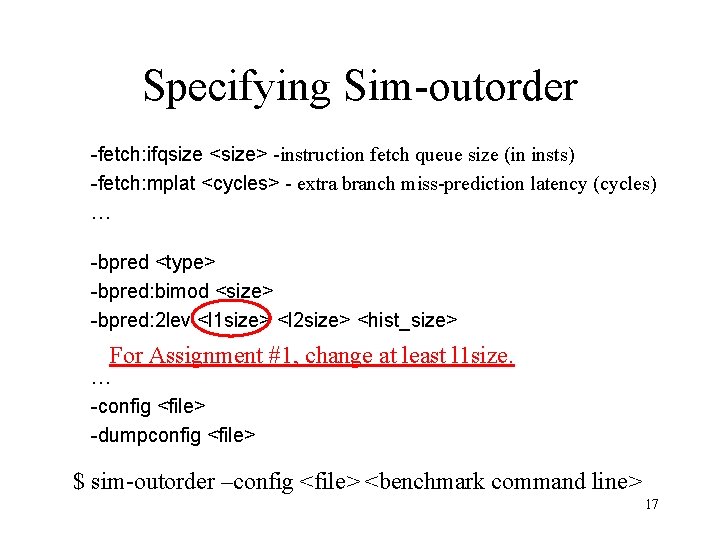 Specifying Sim-outorder -fetch: ifqsize <size> -instruction fetch queue size (in insts) -fetch: mplat <cycles>