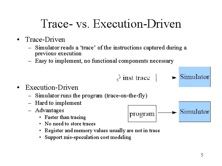 Trace- vs. Execution-Driven • Trace-Driven – Simulator reads a ‘trace’ of the instructions captured