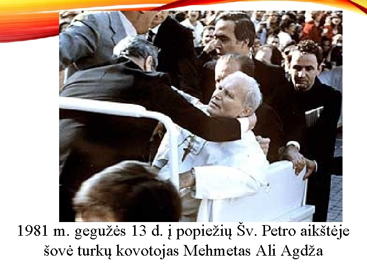 1981 m. gegužės 13 d. į popiežių Šv. Petro aikštėje šovė turkų kovotojas Mehmetas