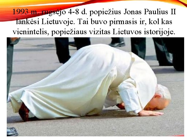 1993 m. rugsėjo 4 -8 d. popiežius Jonas Paulius II lankėsi Lietuvoje. Tai buvo