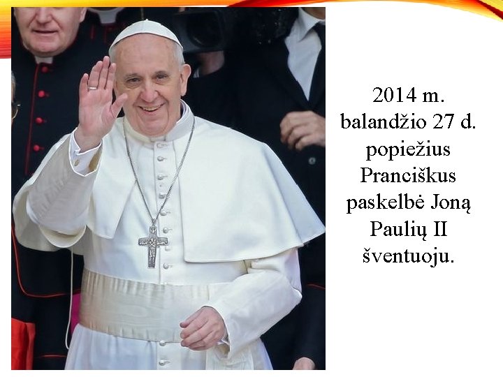 2014 m. balandžio 27 d. popiežius Pranciškus paskelbė Joną Paulių II šventuoju. 