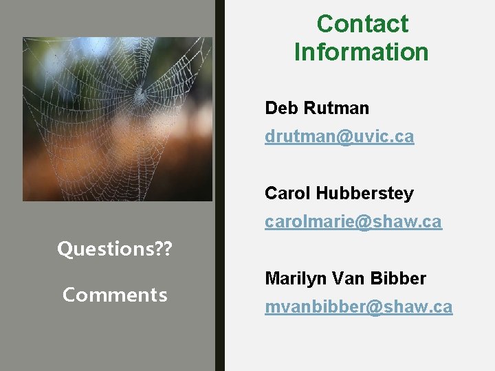 Contact Information Deb Rutman drutman@uvic. ca Carol Hubberstey carolmarie@shaw. ca Questions? ? Comments Marilyn