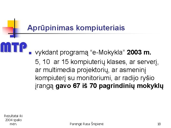 Aprūpinimas kompiuteriais n Rezultatai iki 2004 spalio mėn. vykdant programą “e-Mokykla” 2003 m. 5,