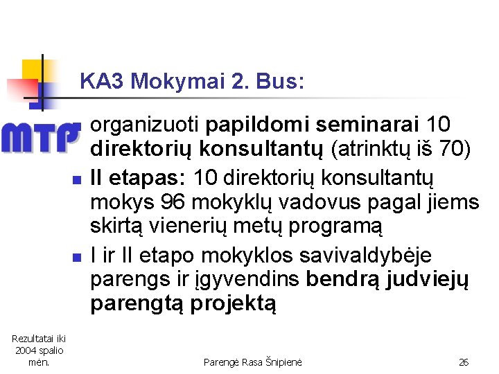 KA 3 Mokymai 2. Bus: n n n Rezultatai iki 2004 spalio mėn. organizuoti