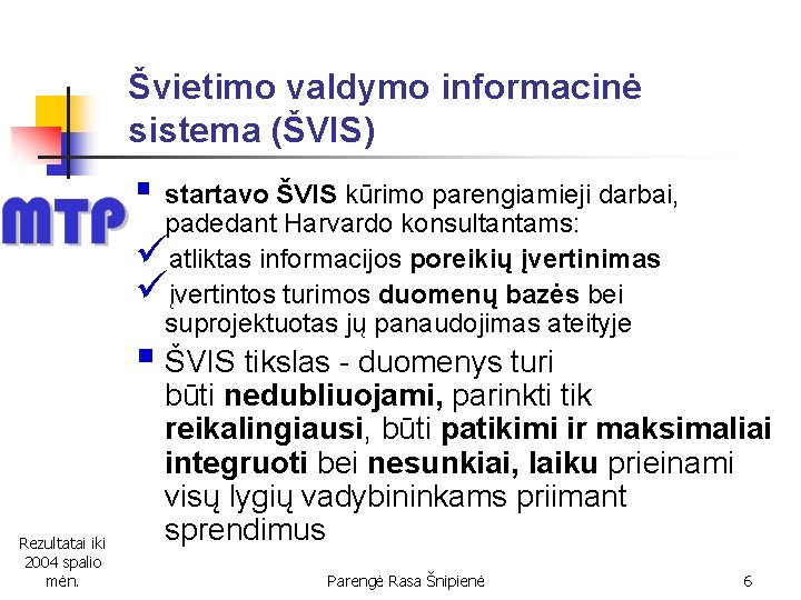 Švietimo valdymo informacinė sistema (ŠVIS) § startavo ŠVIS kūrimo parengiamieji darbai, padedant Harvardo konsultantams:
