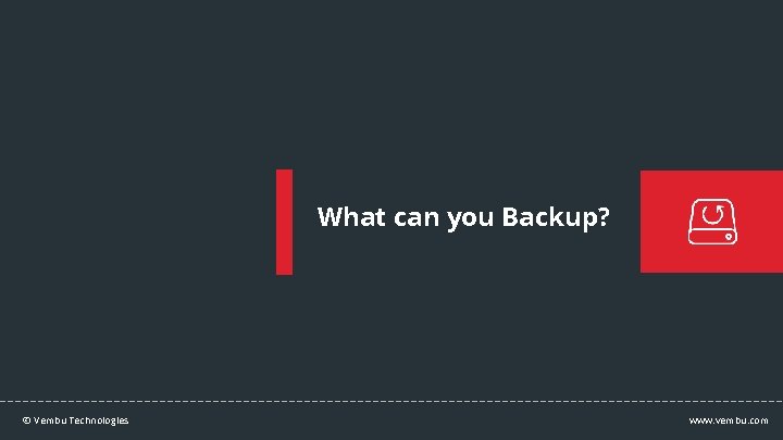 What can you Backup? © Vembu Technologies www. vembu. com 