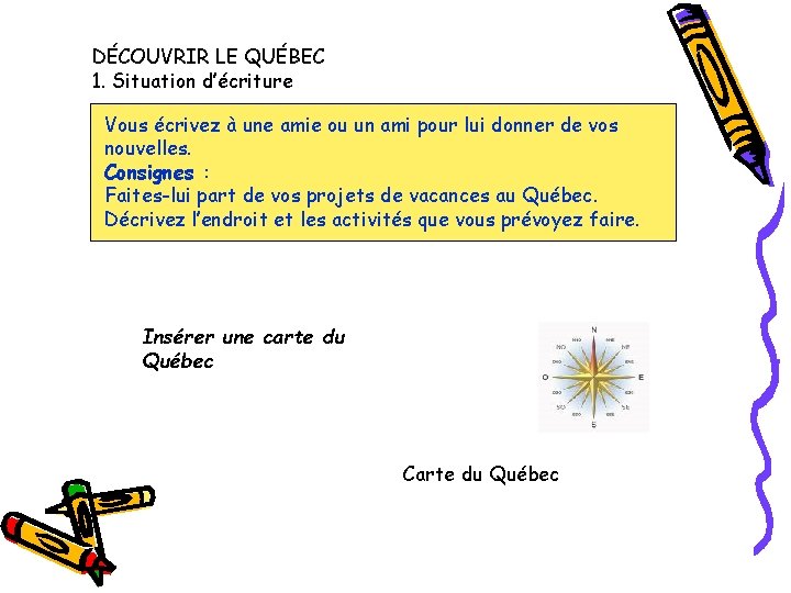 DÉCOUVRIR LE QUÉBEC 1. Situation d’écriture Vous écrivez à une amie ou un ami