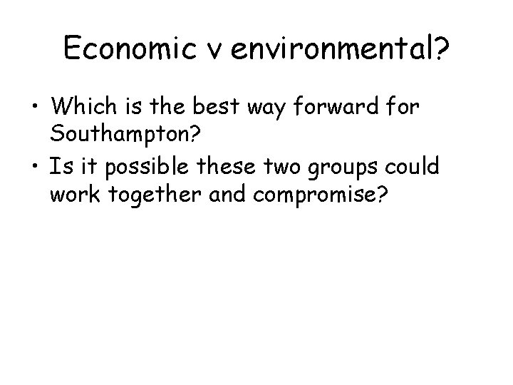Economic v environmental? • Which is the best way forward for Southampton? • Is