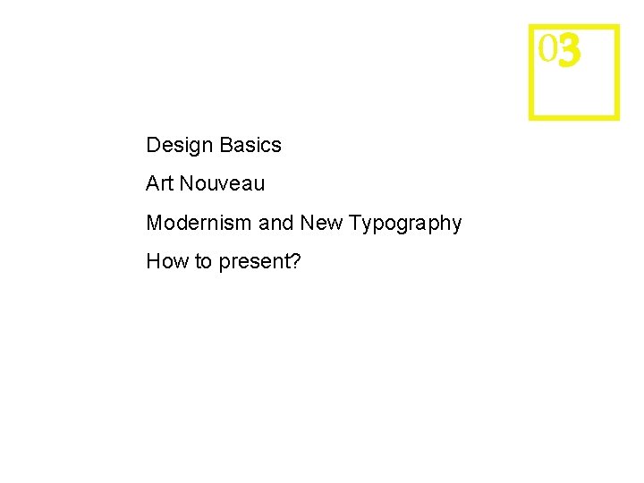 03 Design Basics Art Nouveau Modernism and New Typography How to present? 