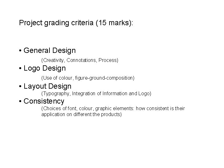 Project grading criteria (15 marks): • General Design (Creativity, Connotations, Process) • Logo Design