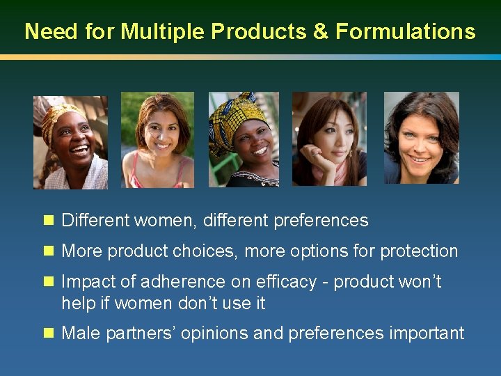 Need for Multiple Products & Formulations n Different women, different preferences n More product