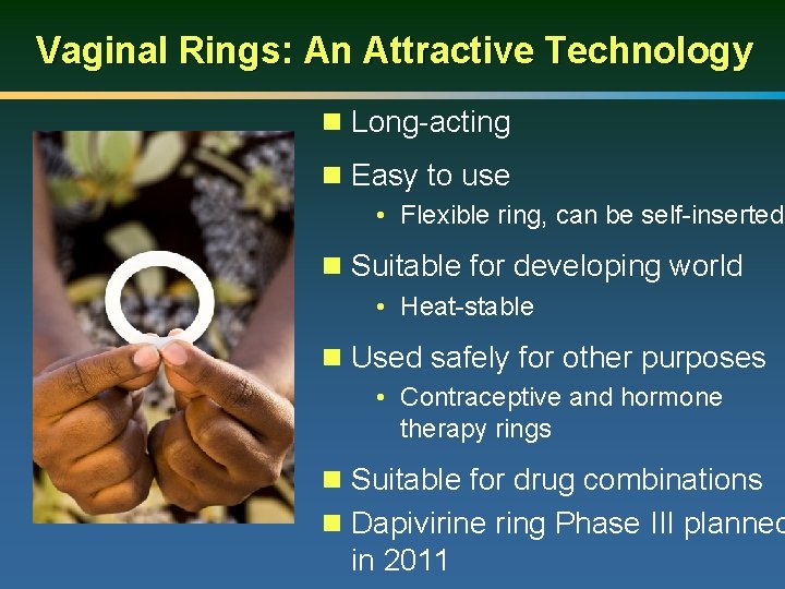 Vaginal Rings: An Attractive Technology n Long-acting n Easy to use • Flexible ring,