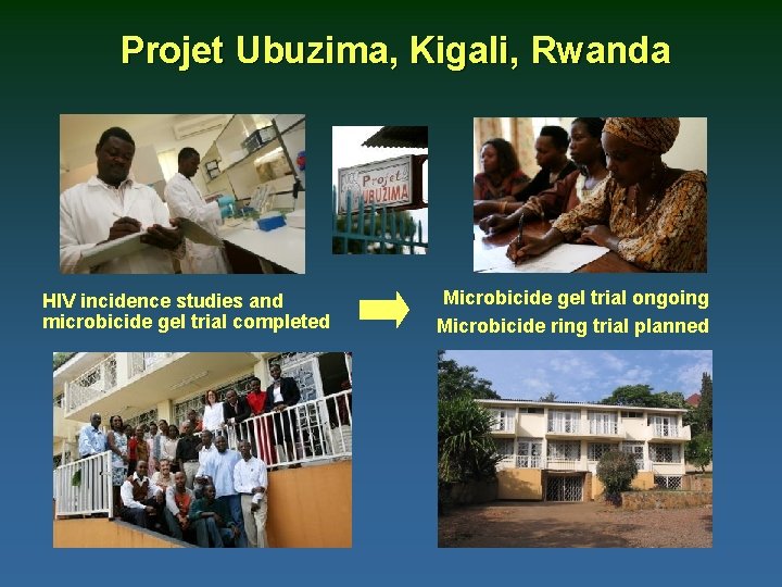Projet Ubuzima, Kigali, Rwanda HIV incidence studies and microbicide gel trial completed Microbicide gel
