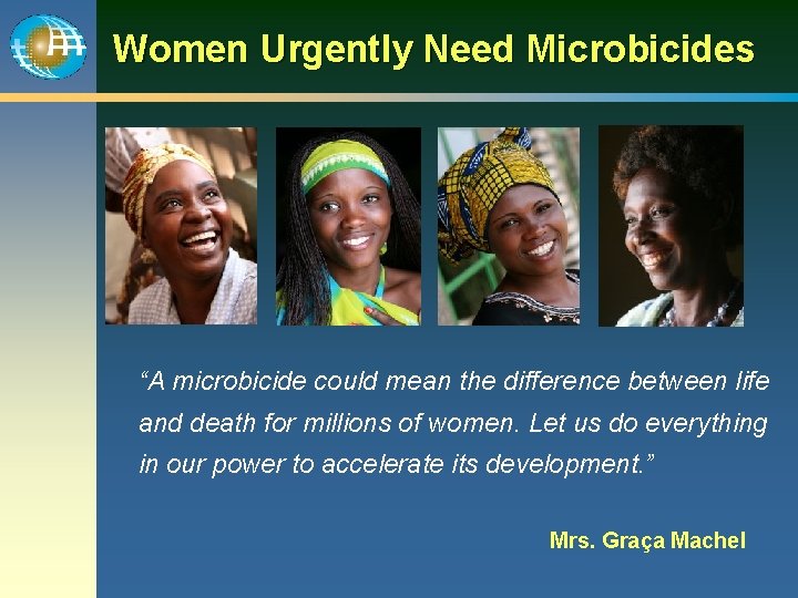 Women Urgently Need Microbicides “A microbicide could mean the difference between life and death