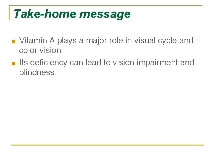 Take-home message n n Vitamin A plays a major role in visual cycle and