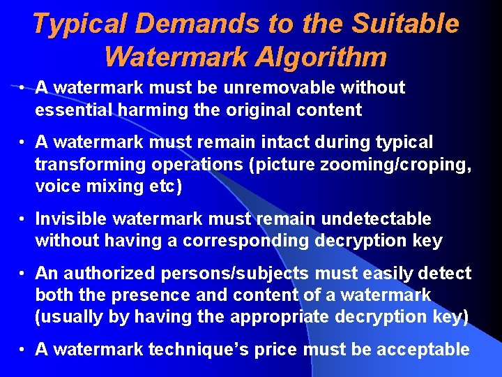 Typical Demands to the Suitable Watermark Algorithm • A watermark must be unremovable without