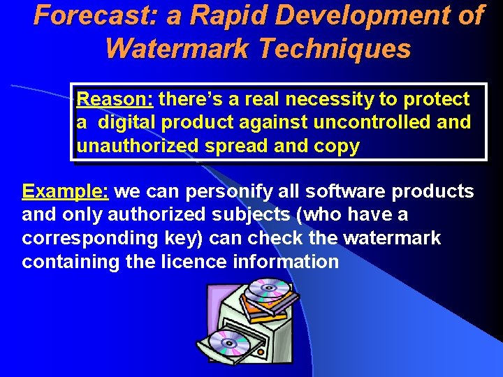 Forecast: a Rapid Development of Watermark Techniques Reason: there’s a real necessity to protect