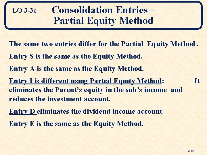 LO 3 -3 c Consolidation Entries – Partial Equity Method The same two entries