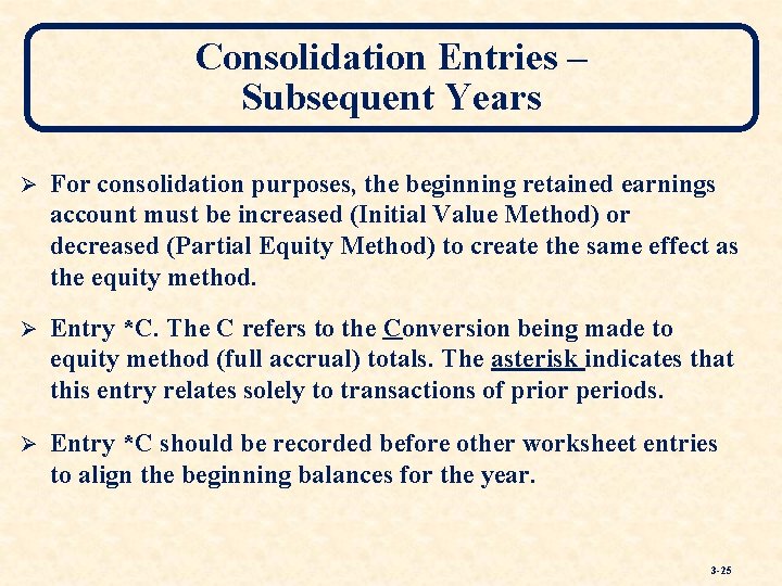 Consolidation Entries – Subsequent Years Ø For consolidation purposes, the beginning retained earnings account