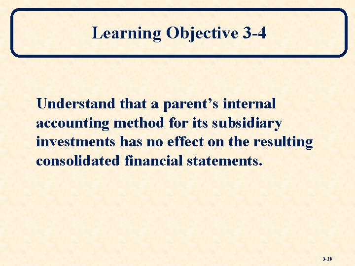 Learning Objective 3 -4 Understand that a parent’s internal accounting method for its subsidiary