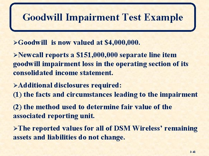 Goodwill Impairment Test Example ØGoodwill is now valued at $4, 000. ØNewcall reports a