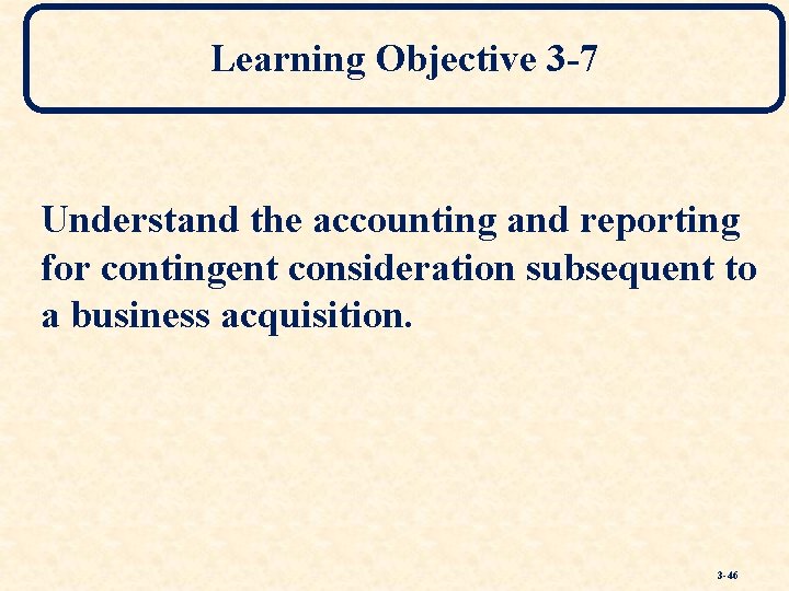 Learning Objective 3 -7 Understand the accounting and reporting for contingent consideration subsequent to