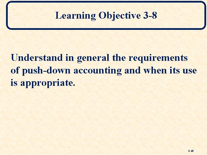 Learning Objective 3 -8 Understand in general the requirements of push-down accounting and when