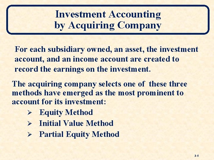 Investment Accounting by Acquiring Company For each subsidiary owned, an asset, the investment account,