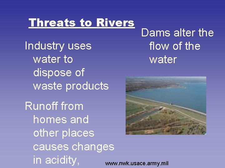 Threats to Rivers Industry uses water to dispose of waste products Dams alter the