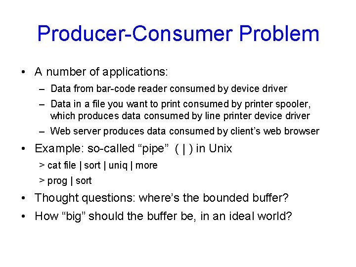 Producer-Consumer Problem • A number of applications: – Data from bar-code reader consumed by