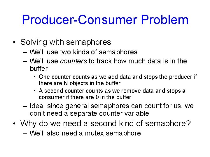 Producer-Consumer Problem • Solving with semaphores – We’ll use two kinds of semaphores –
