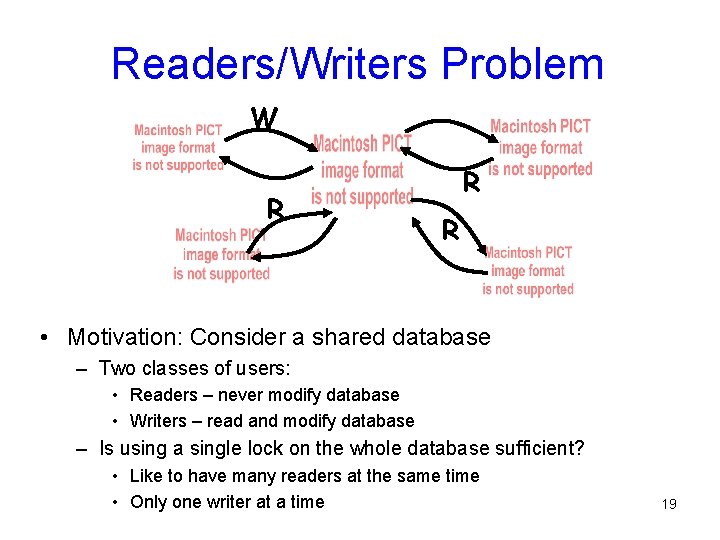 Readers/Writers Problem W R R R • Motivation: Consider a shared database – Two