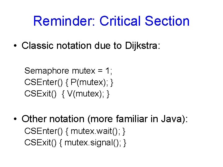Reminder: Critical Section • Classic notation due to Dijkstra: Semaphore mutex = 1; CSEnter()
