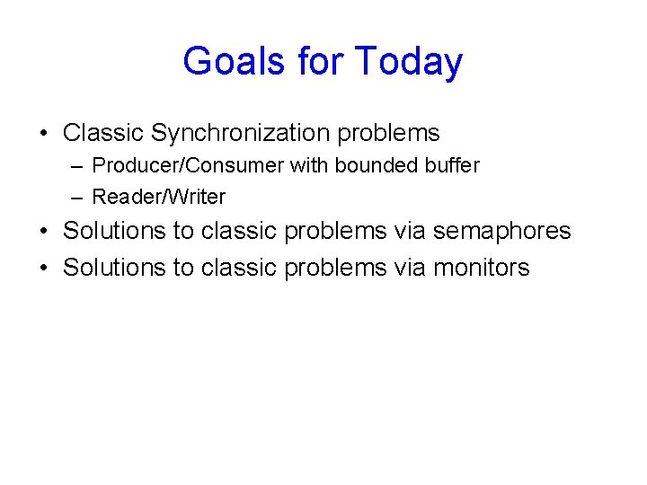 Goals for Today • Classic Synchronization problems – Producer/Consumer with bounded buffer – Reader/Writer